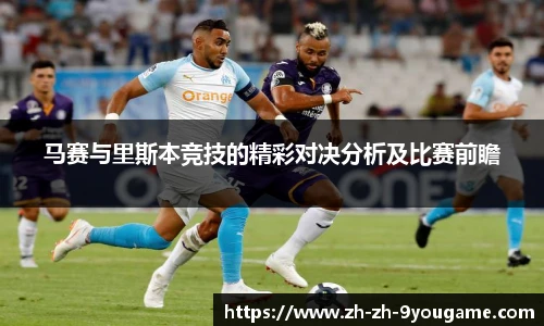 马赛与里斯本竞技的精彩对决分析及比赛前瞻