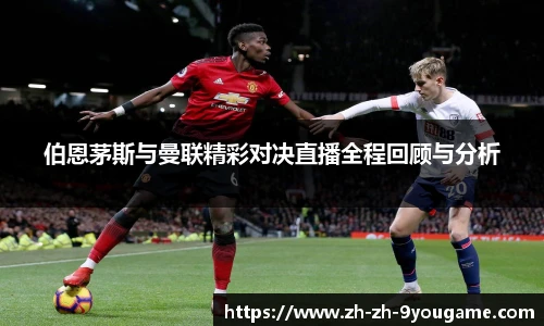 伯恩茅斯与曼联精彩对决直播全程回顾与分析